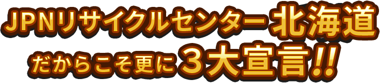 JPNリサイクルセンター北海道3大宣言