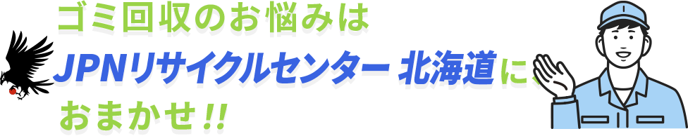 ゴミ回収のお悩みはJPNリサイクルセンター北海道に